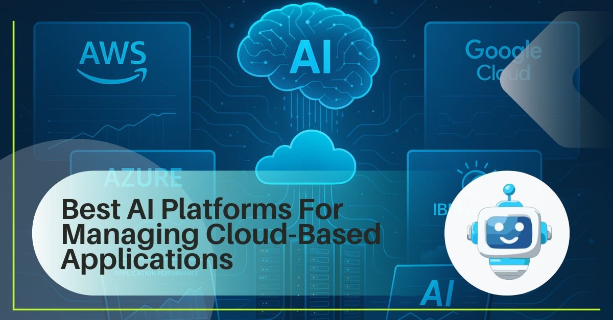 Best AI Platforms For Managing Cloud-Based Applications