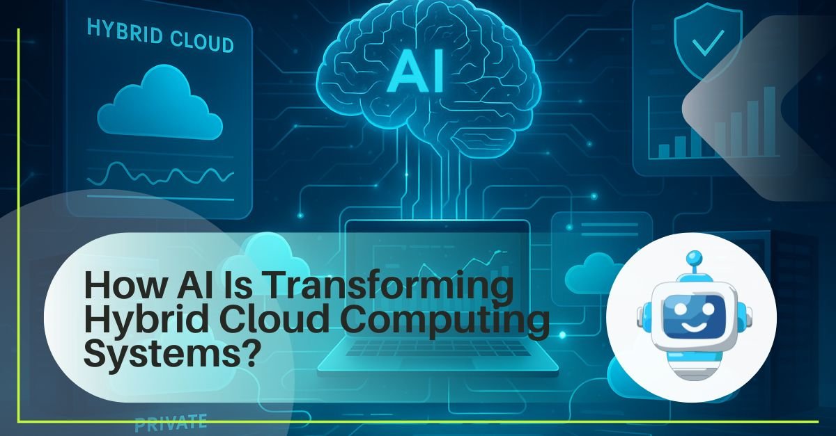 How AI Is Transforming Hybrid Cloud Computing Systems